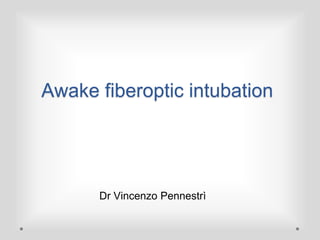 Awake fiberoptic intubation
Dr Vincenzo Pennestrì
 