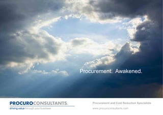 Procurement. Awakened.




    Procurement and Cost Reduction Specialists
    www.procuroconsultants.com
 