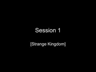Session 1

[Strange Kingdom]
 