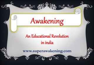 An Educational Revolution
in india
www.superawakening.com
 