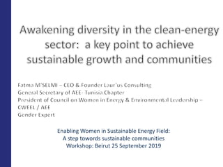 Enabling Women in Sustainable Energy Field:
A step towords sustainable communities
Workshop: Beirut 25 September 2019
 