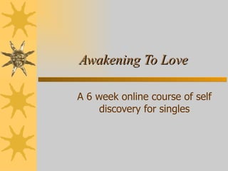 Awakening To Love A 6 week online course of self discovery for singles 
