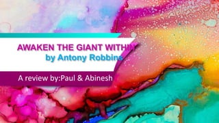 AWAKEN THE GIANT WITHIN
by Antony Robbins
A review by:Paul & Abinesh
 