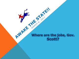 Awake the State!! March 8, 2011 Where are the jobs, Gov. Scott? 
