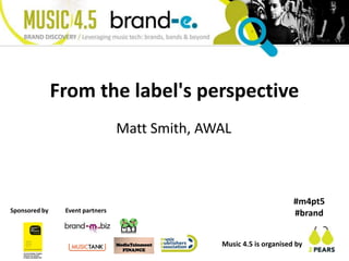 From the label's perspective Matt Smith, AWAL #m4pt5 #brand Event partners Sponsored by Music 4.5 is organised by 