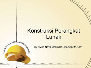 Konstruksi Perangkat
Lunak
By : Meri Nova Marito Br Sipahutar M.Kom
 