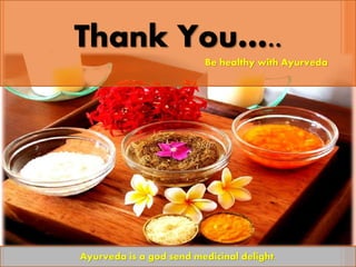 11
Ayurveda is a god send medicinal delight.
Thank You…..
Be healthy with Ayurveda
 