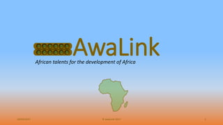 AwaLinkAfrican talents for the development of Africa
24/03/2017 © AwaLink 2017 1
 