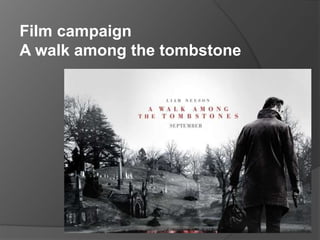 Film campaign 
A walk among the tombstone 
 