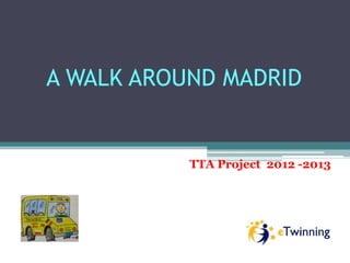 A WALK AROUND MADRID


           TTA Project 2012 -2013
 