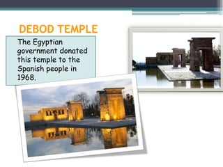 DEBOD TEMPLE
The Egyptian
government donated
this temple to the
Spanish people in
1968.
 