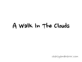 A Walk In The Clouds


             charsyam@naver.com
 