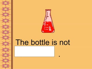 The bottle is not
full         .
 