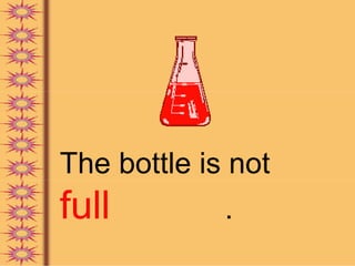 The bottle is not
full         .
 