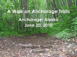 A Walk on Anchorage Trails Anchorage, Alaska June 20, 2010 by Angela Gonzalez @ayatlin 