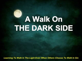 Learning To Walk In The Light Even When Others Choose To Walk In Sin 