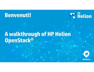 Benvenuti! 
A walkthrough of HP Helion 
OpenStack® 
#HPHelion 
 