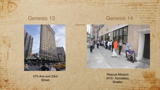Genesis 13 Genesis 14
5Th Ave and 23rd
Street
Rescue Mission
NYC- Homeless
Shelter
 