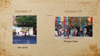 Genesis 17 Genesis 18
Allen Street
Rivington Street
 