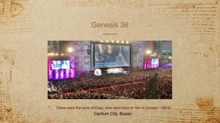 Genesis 36
“. . . These were the sons of Esau, who were born to him in Canaan.” (36:5)
Centum City, Busan
 