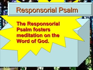 Responsorial Psalm The Responsorial Psalm fosters meditation on the Word of God. 