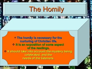 The Homily The homily is necessary for the  nurturing of Christian life. It is an exposition of some aspect  of the readings. It should take into account the mystery being  celebrated, and the needs of the listeners. 