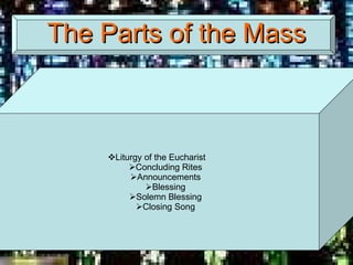 The Parts of the Mass Liturgy of the Eucharist Concluding Rites Announcements Blessing Solemn Blessing Closing Song 