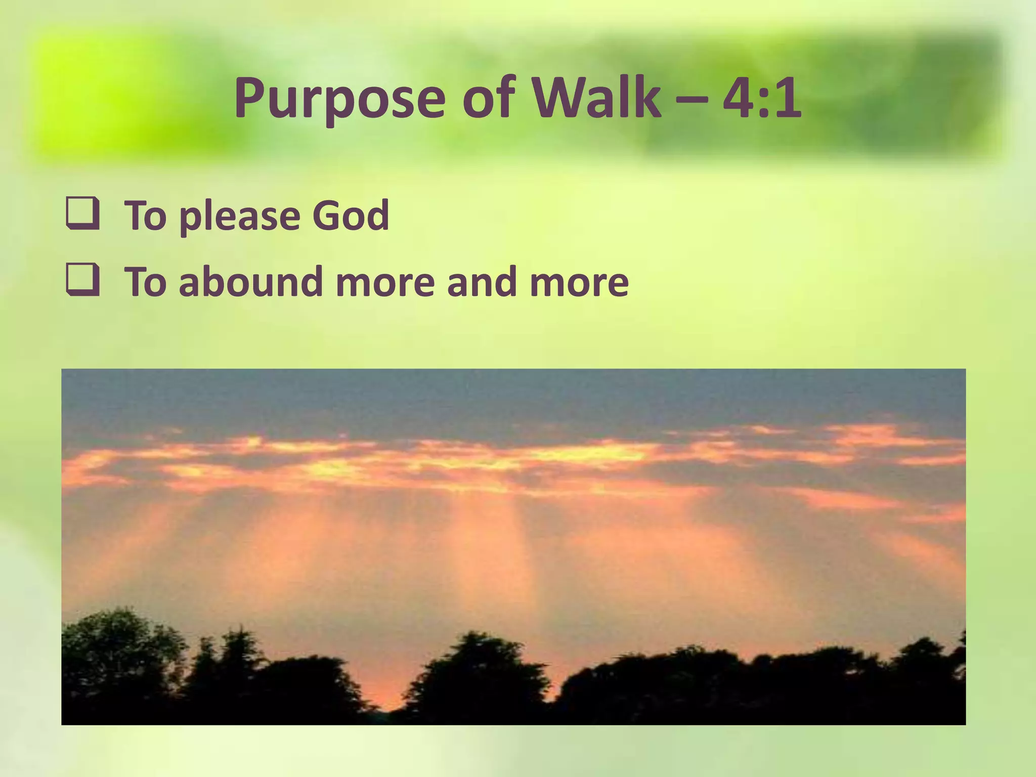 Purpose of Walk – 4:1
To please God
To abound more and more