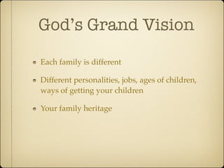 God’s Grand Vision

Each family is different

Different personalities, jobs, ages of children,
ways of getting your children

Your family heritage
 