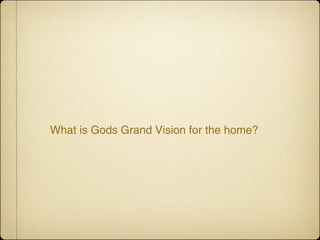 What is Gods Grand Vision for the home?
 