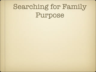 Searching for Family
      Purpose
 
