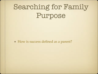 Searching for Family
      Purpose


 How is success deﬁned as a parent?
 