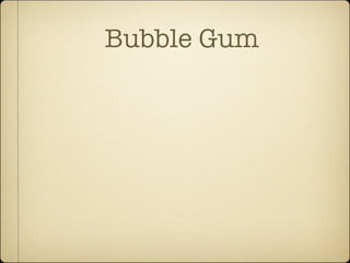 Bubble Gum
 