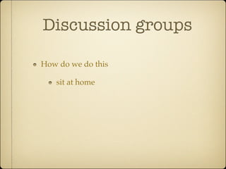 Discussion groups

How do we do this

   sit at home
 