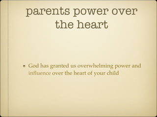 parents power over
    the heart


God has granted us overwhelming power and
inﬂuence over the heart of your child
 