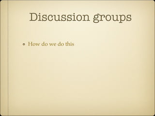 Discussion groups

How do we do this
 