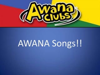 AWANA Songs!!
 