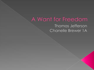 A Want for Freedom Thomas Jefferson Chanelle Brewer 1A 