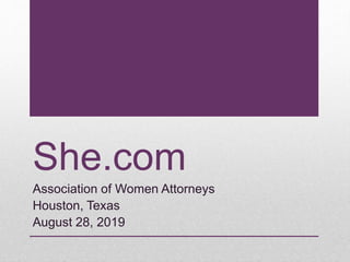 She.com
Association of Women Attorneys
Houston, Texas
August 28, 2019
 