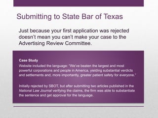 Submitting to State Bar of Texas
Case Study
Website included the language: “We’ve beaten the largest and most
powerful cor...