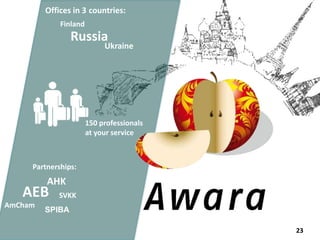 15.1.2012 23 
Offices in 3 countries: 
Russia 
Ukraine 
Finland 
150 professionals 
at your service 
Partnerships: 
AEB 
AmCham 
AHK 
SVKK 
SPIBA 
 