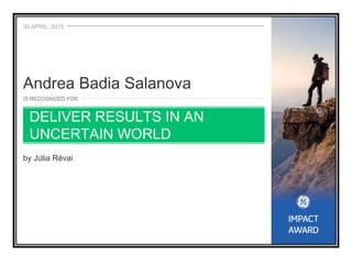 30 APRIL, 2015
IS RECOGNIZED FOR
by Júlia Révai
Andrea Badia Salanova
DELIVER RESULTS IN AN
UNCERTAIN WORLD
 