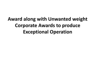 Award along with Unwanted weight
  Corporate Awards to produce
      Exceptional Operation
 