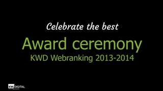 Celebrate the best

Award ceremony
KWD Webranking 2013-2014

 