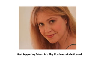 Best Supporting Actress in a Play Nominee: Nicole Howard
 