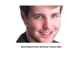 Best Student Actor Nominee: Connor Baty
 