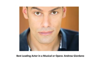 Best Leading Actor in a Musical or Opera: Andrew Giordano
 