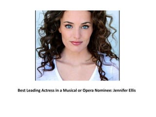 Best Leading Actress in a Musical or Opera Nominee: Jennifer Ellis
 
