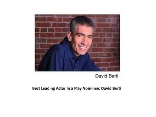 Best Leading Actor in a Play Nominee: David Berti
 
