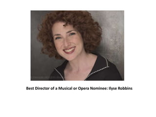Best Director of a Musical or Opera Nominee: Ilyse Robbins
 